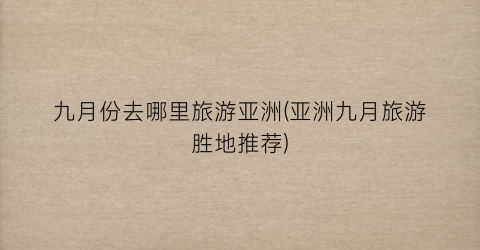 九月份去哪里旅游亚洲(亚洲九月旅游胜地推荐)