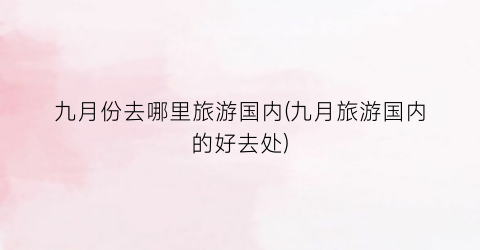 九月份去哪里旅游国内(九月旅游国内的好去处)