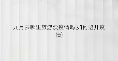 九月去哪里旅游没疫情吗(如何避开疫情)