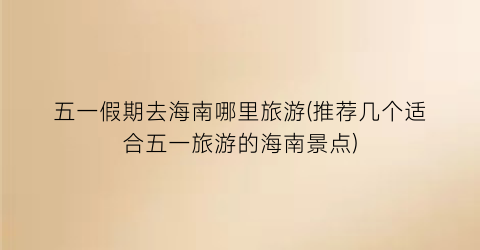 五一假期去海南哪里旅游(推荐几个适合五一旅游的海南景点)