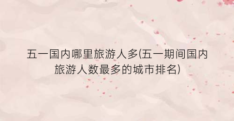 五一国内哪里旅游人多(五一期间国内旅游人数最多的城市排名)
