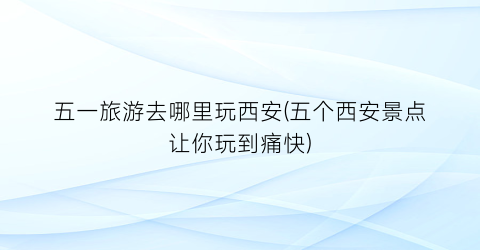 五一旅游去哪里玩西安(五个西安景点让你玩到痛快)
