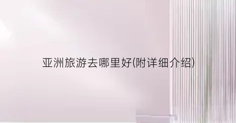 亚洲旅游去哪里好(附详细介绍)