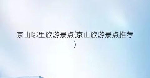 京山哪里旅游景点(京山旅游景点推荐)