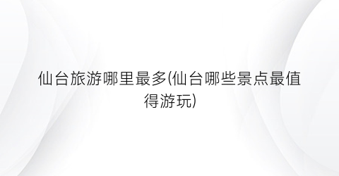 仙台旅游哪里最多(仙台哪些景点最值得游玩)