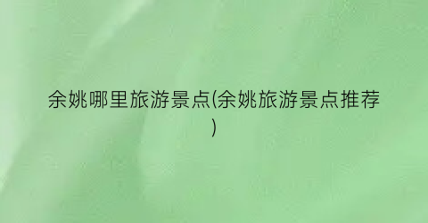 余姚哪里旅游景点(余姚旅游景点推荐)
