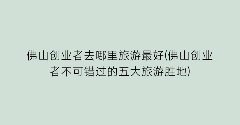 佛山创业者去哪里旅游最好(佛山创业者不可错过的五大旅游胜地)