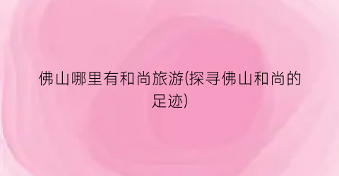 佛山哪里有和尚旅游(探寻佛山和尚的足迹)