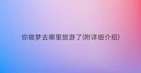 你做梦去哪里旅游了(附详细介绍)
