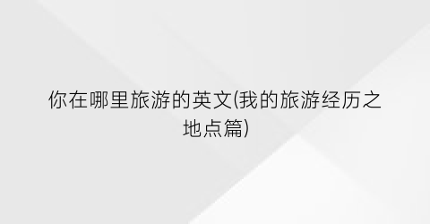 你在哪里旅游的英文(我的旅游经历之地点篇)