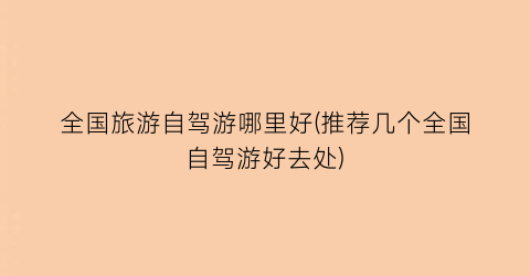 全国旅游自驾游哪里好(推荐几个全国自驾游好去处)