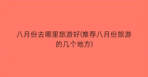 八月份去哪里旅游好(推荐八月份旅游的几个地方)