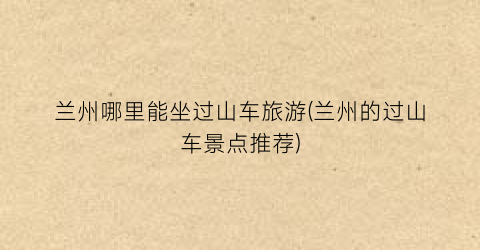 兰州哪里能坐过山车旅游(兰州的过山车景点推荐)