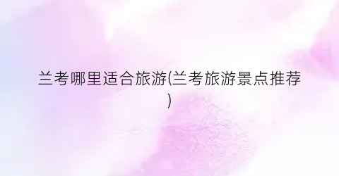 兰考哪里适合旅游(兰考旅游景点推荐)