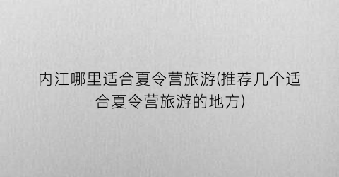 内江哪里适合夏令营旅游(推荐几个适合夏令营旅游的地方)