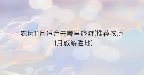 农历11月适合去哪里旅游(推荐农历11月旅游胜地)