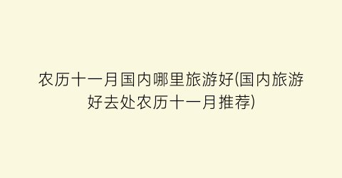 农历十一月国内哪里旅游好(国内旅游好去处农历十一月推荐)