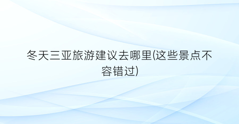 冬天三亚旅游建议去哪里(这些景点不容错过)