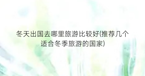 冬天出国去哪里旅游比较好(推荐几个适合冬季旅游的国家)