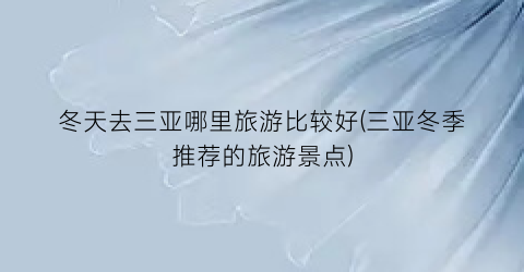 冬天去三亚哪里旅游比较好(三亚冬季推荐的旅游景点)