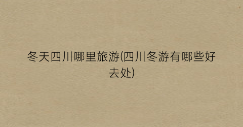 冬天四川哪里旅游(四川冬游有哪些好去处)