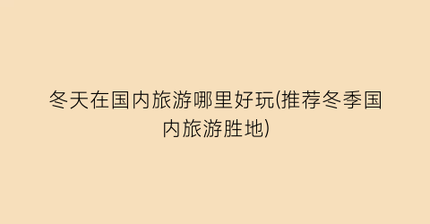 冬天在国内旅游哪里好玩(推荐冬季国内旅游胜地)