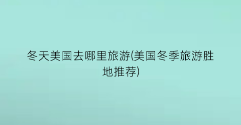 冬天美国去哪里旅游(美国冬季旅游胜地推荐)
