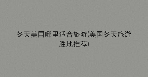 冬天美国哪里适合旅游(美国冬天旅游胜地推荐)