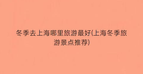 冬季去上海哪里旅游最好(上海冬季旅游景点推荐)