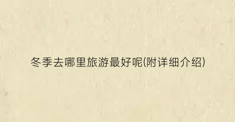 冬季去哪里旅游最好呢(附详细介绍)