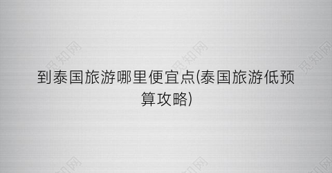 到泰国旅游哪里便宜点(泰国旅游低预算攻略)