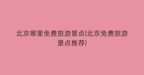 北京哪里免费旅游景点(北京免费旅游景点推荐)
