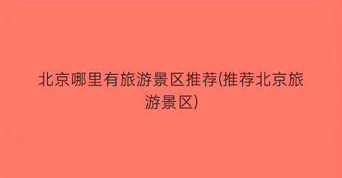北京哪里有旅游景区推荐(推荐北京旅游景区)