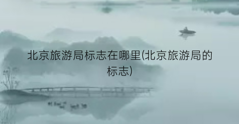 北京旅游局标志在哪里(北京旅游局的标志)