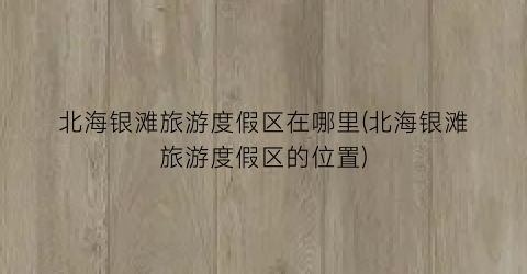 北海银滩旅游度假区在哪里(北海银滩旅游度假区的位置)