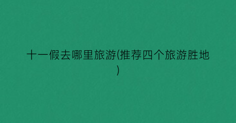 十一假去哪里旅游(推荐四个旅游胜地)