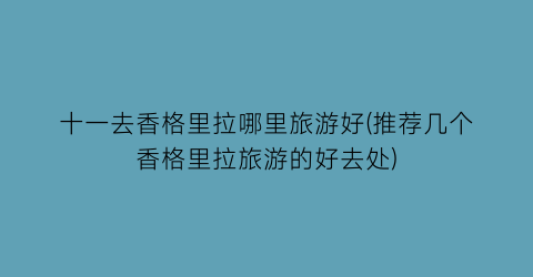 十一去香格里拉哪里旅游好(推荐几个香格里拉旅游的好去处)