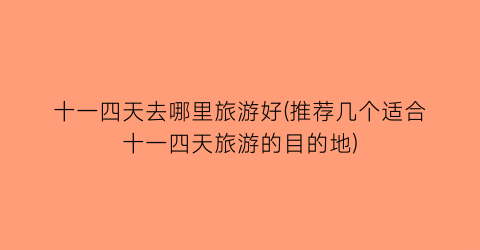 十一四天去哪里旅游好(推荐几个适合十一四天旅游的目的地)