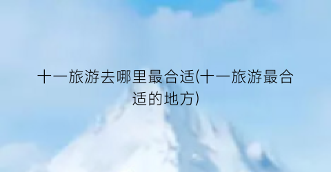 十一旅游去哪里最合适(十一旅游最合适的地方)