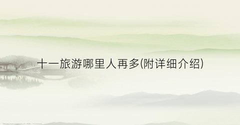 十一旅游哪里人再多(附详细介绍)