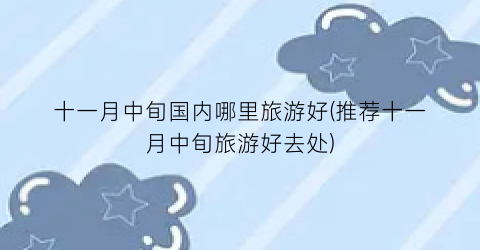 十一月中旬国内哪里旅游好(推荐十一月中旬旅游好去处)