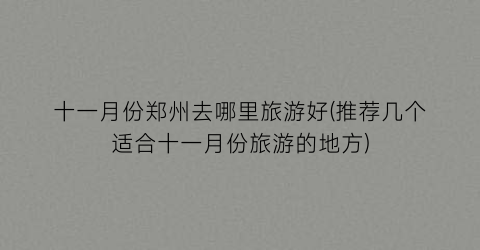 十一月份郑州去哪里旅游好(推荐几个适合十一月份旅游的地方)