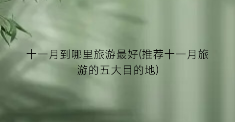 十一月到哪里旅游最好(推荐十一月旅游的五大目的地)