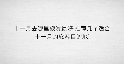 十一月去哪里旅游最好(推荐几个适合十一月的旅游目的地)