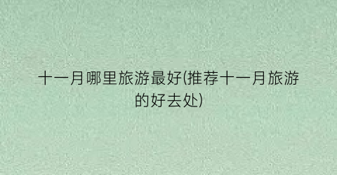 十一月哪里旅游最好(推荐十一月旅游的好去处)