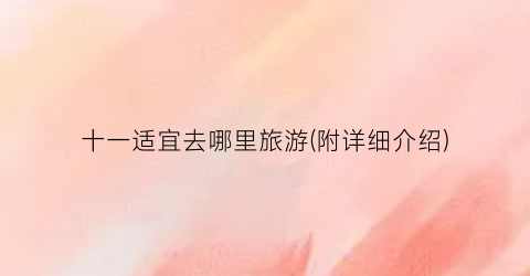 十一适宜去哪里旅游(附详细介绍)