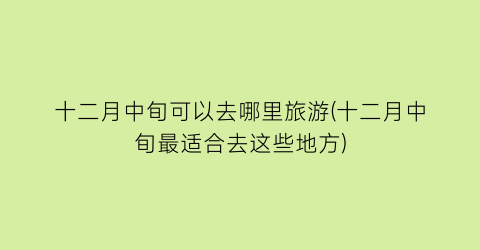 十二月中旬可以去哪里旅游(十二月中旬最适合去这些地方)