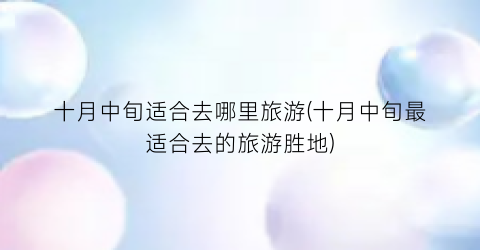 十月中旬适合去哪里旅游(十月中旬最适合去的旅游胜地)
