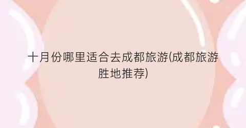 十月份哪里适合去成都旅游(成都旅游胜地推荐)