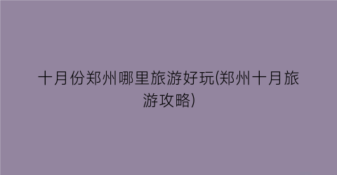 十月份郑州哪里旅游好玩(郑州十月旅游攻略)